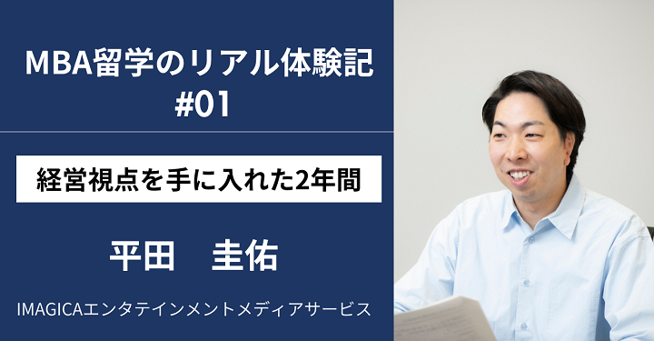 MBA留学のリアル体験記｜経営視点を手に入れた2年間  IMAGICAエンタテインメントメディアサービス 平田圭佑さんインタビュー