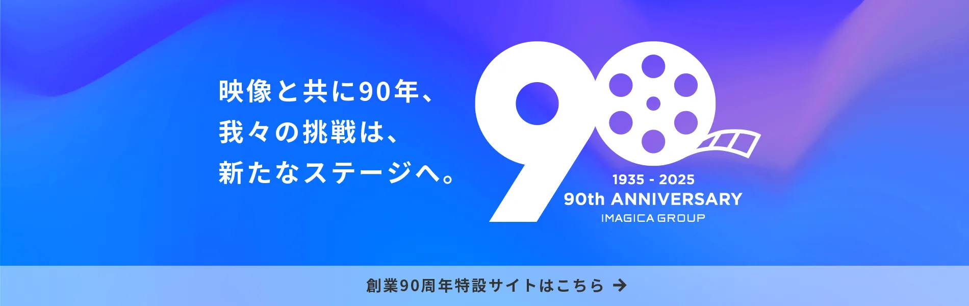 映像と共に90年、我々の挑戦は、新たなステージへ。