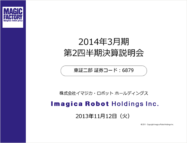 第2四半期決算説明会 13年11月12日 株式会社imagica Group 第2四半期決算説明会 13年11月12日 株式会社imagica Group